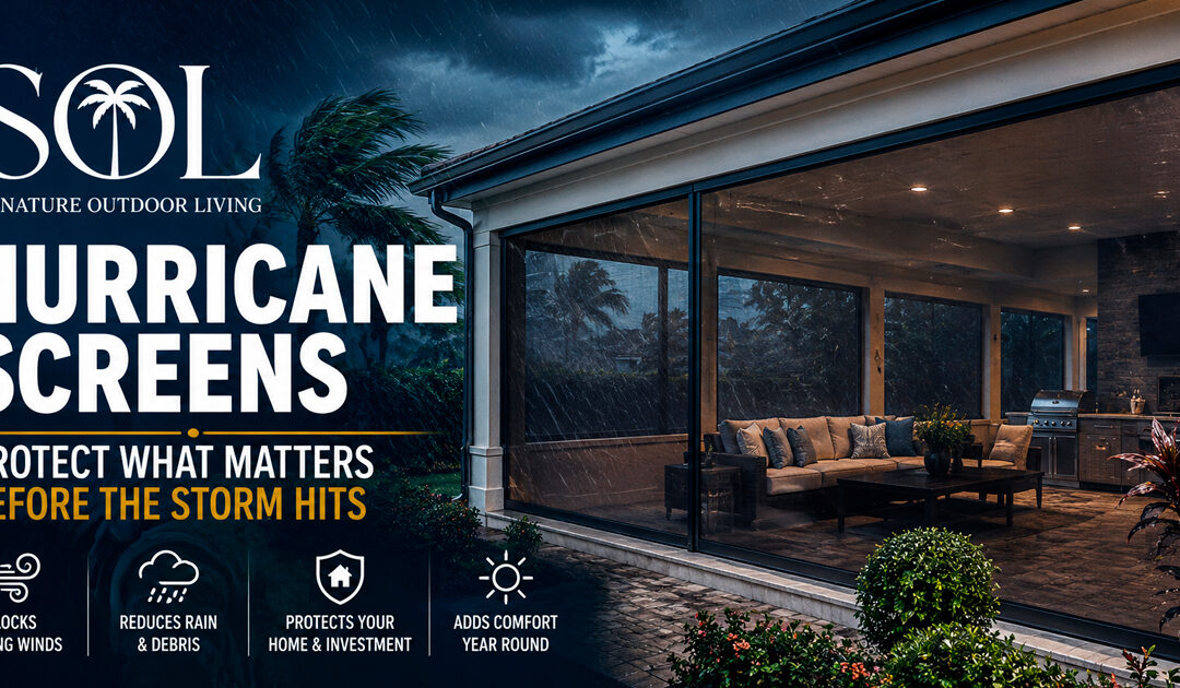 How Hurricane Screens Protect Your Home & Outdoor Living Area